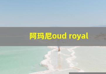 阿玛尼oud royal